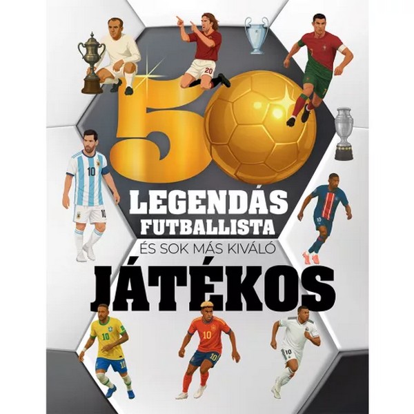 50 Legendás Futballista - És Még Sok Más Kiváló Játékos